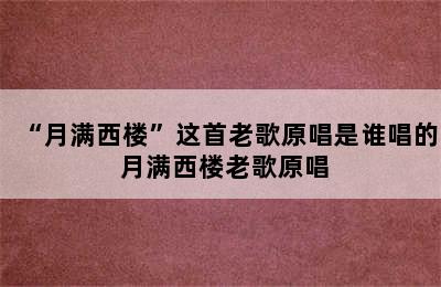 “月满西楼”这首老歌原唱是谁唱的 月满西楼老歌原唱